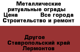 Металлические ритуальные ограды › Цена ­ 1 460 - Все города Строительство и ремонт » Другое   . Ставропольский край,Лермонтов г.